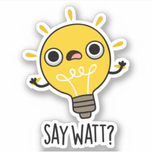 Pegatina Say Watt Funny Light Bulb Pun