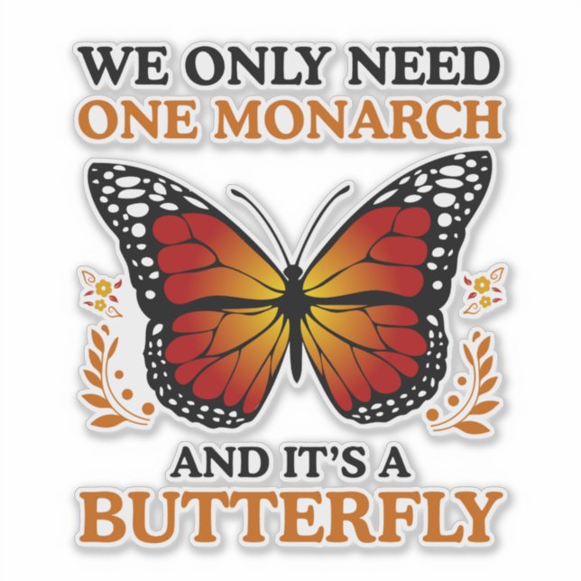 Pegatina Solo Necesitamos Un Monarca Y Es Una Mariposa (Anverso)