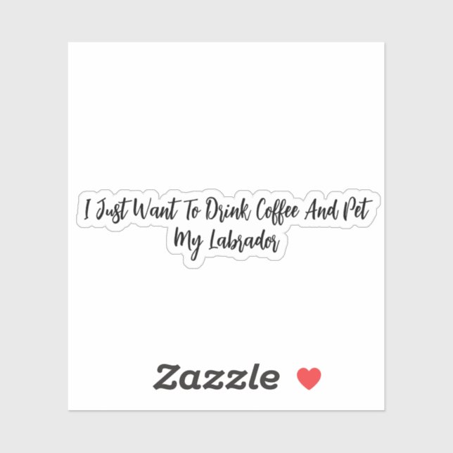 Pegatina Solo Quiero Beber Café Y Mascota Mi Labrador (Hoja)