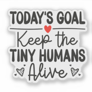Pegatina Today's Goal Keep The Tiny Humans Alive Sticker