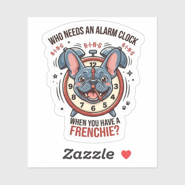 Pegatina Who Needs an Alarm Clock When You Have a Frenchie (Hoja)