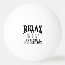 Pelota De Ping Pong Divertido Relájate Estamos Todos Locos No Es Una C