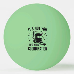 Pelota De Ping Pong No eres tú, es tu coordinación Beer Pong