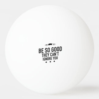 Pelota De Ping Pong Sé tan bueno que no pueden ignorarte - Motivaciona