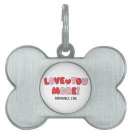 Placa Para Mascotas Love you More (Seriously I do)