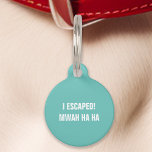 Placa Para Mascotas Verde azulado Escapé De Mwah Ha Funny<br><div class="desc">Trae algo de humor a los accesorios de tu mascota con esta etiqueta verde azulada. Presentando el divertido mensaje: "¡Escapé! Mwah ha, " esta etiqueta es perfecta para los dueños de mascotas que aman una buena risa. Fabricado con materiales duraderos y diseñado para una legibilidad clara, esta etiqueta garantiza la...</div>