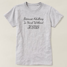Porque Adultar Es Difícil Sin Camiseta De Jesús