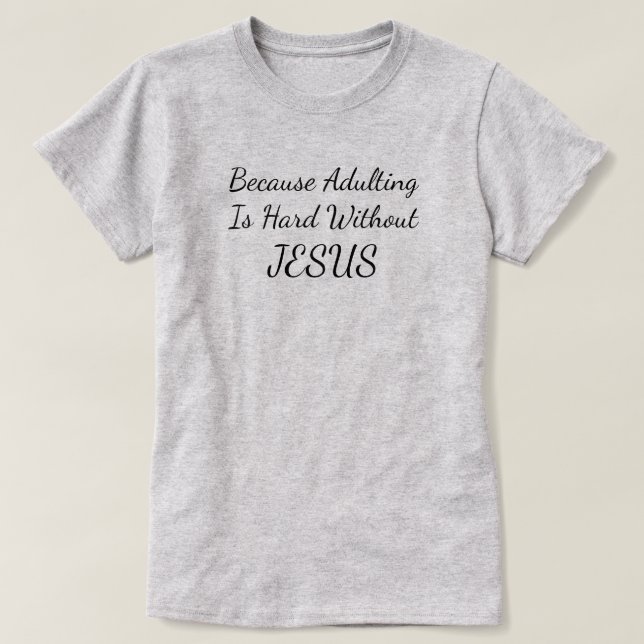 Porque Adultar Es Difícil Sin Camiseta De Jesús (Diseño del anverso)