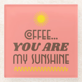 POSAVASOS DE VIDRIO CAFÉ... ERES MI SUNSHINE.