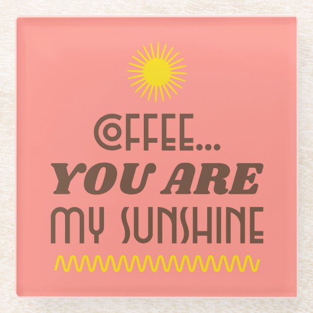 POSAVASOS DE VIDRIO CAFÉ... ERES MI SUNSHINE. (Anverso)