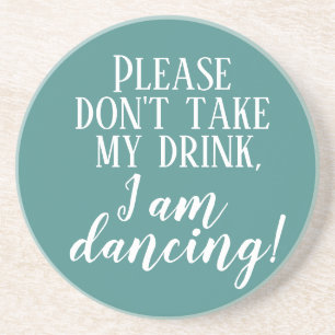 Posavasos "Por favor, no te tomes mi bebida, estoy bailando"