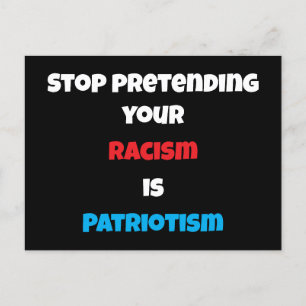 Postal Dejar de pretender tu racismo es patriotismo