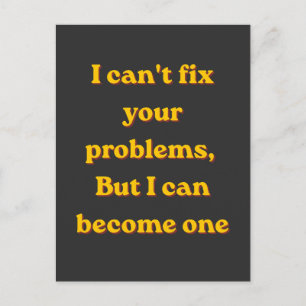 Postal I Can't Fix Your Problems, But I Can Become One