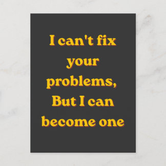 Postal I Can't Fix Your Problems, But I Can Become One