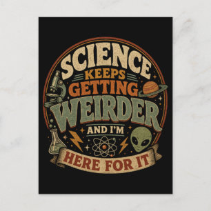 Postal La ciencia es cada vez más extraña y estoy aquí pa