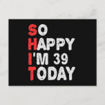 Postal So happy I'm 39th Today Funny Birthday Gift Idea<br><div class="desc">funny, birthday, gift, idea, sarcastic, anniversary, happy, celebration</div>