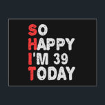 Postal So happy I'm 39th Today Funny Birthday Gift Idea<br><div class="desc">funny, birthday, gift, idea, sarcastic, anniversary, happy, celebration</div>