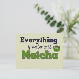 Postal Té verde matcha, todo es mejor con matcha