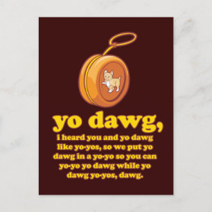 Postal yo dawg, te oí a ti y a ti dawg como yo-yos