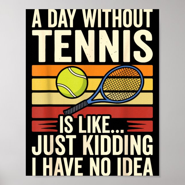 Póster A Day Without Tennis Is Like Just Kidding I Have N (Frente)