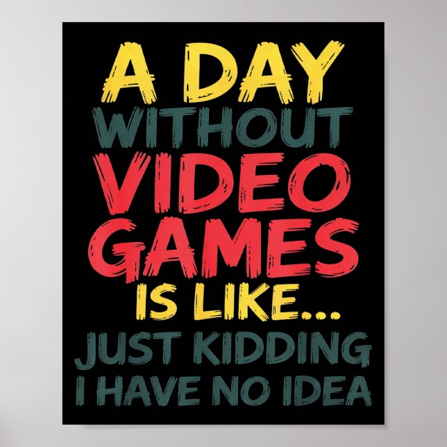 Póster A Day Without Video Games Just Kidding No Idea Gam (Frente)
