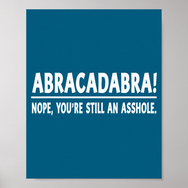 Póster Abracadabra Nope You're Still An Hole Funny Quotes (Frente)