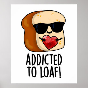 Póster Adicto A Loaf Funny Bread Pun