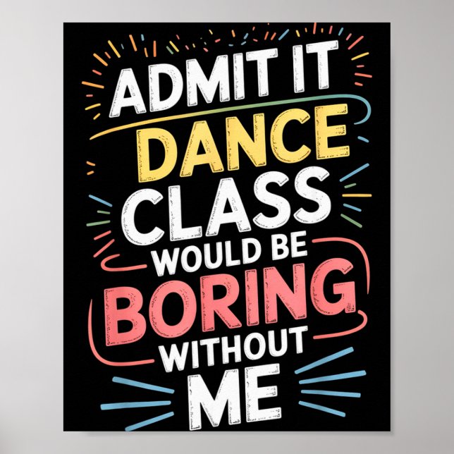 Póster Admit It Dance Cl Would Be Boring Without Me Funny (Frente)