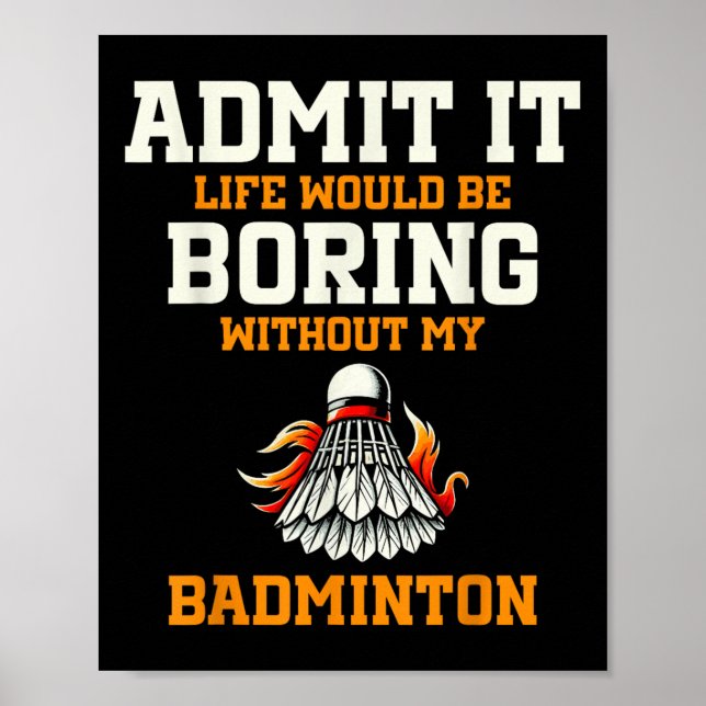 Póster Admit It Life Would Be Boring Without My Badminton (Frente)