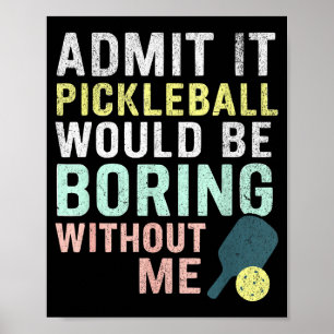 Póster Admítelo, el pickleball sería aburrido sin mí