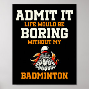 Póster Admítelo, la vida sería aburrida sin mi bádminton