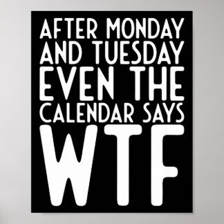 Póster After Monday And Tuesday Even Calendar Say Wtf 