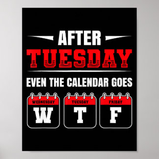 Póster After Tuesday Even The Calendar Goes Wtf Funny Say