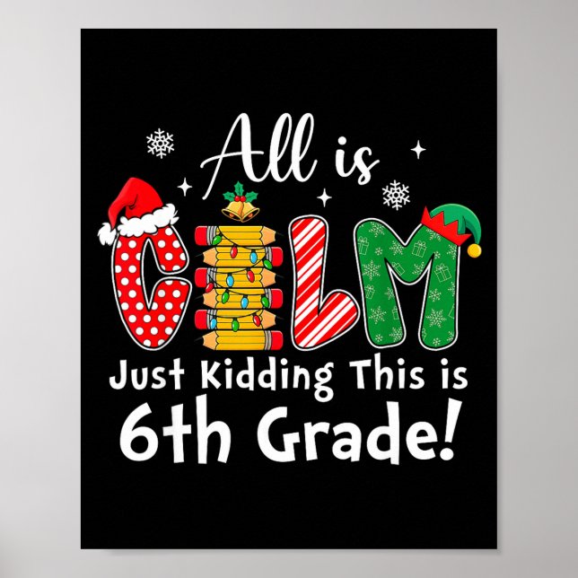 Póster All Is Calm Just Kidding 6th Grade Funny Christmas (Frente)