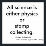 Póster All science is either physics or stamp collecti...<br><div class="desc">No one is more prejudiced scientists than another scientist.</div>