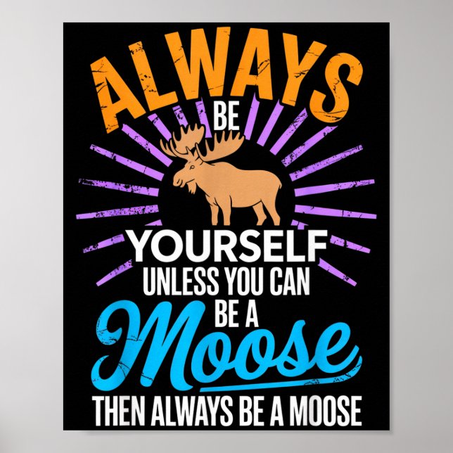 Póster Always Be Yourself Unless You Can Be A Moose Funny (Frente)