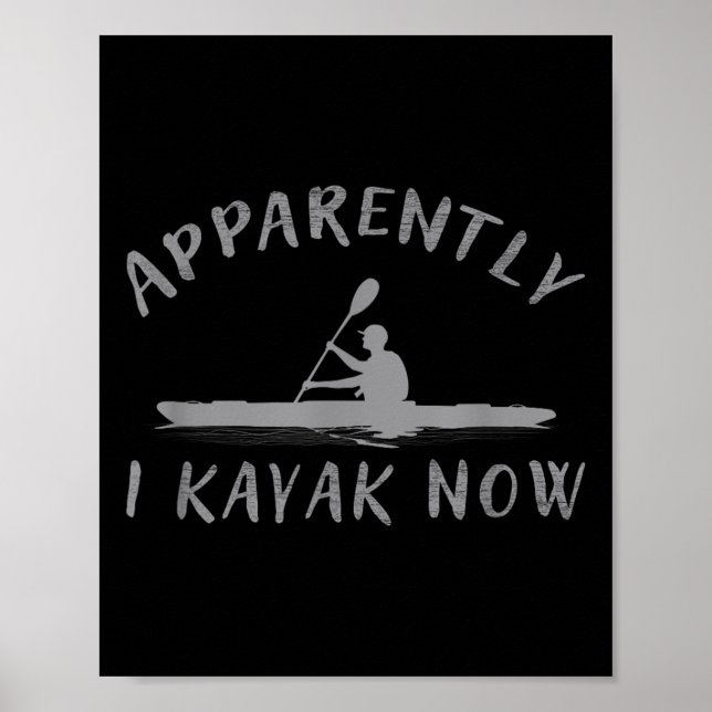 Póster Apparently I Kayak Now Funny Kayaking Saying Kayak (Frente)