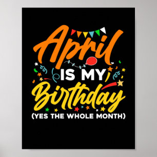 Póster April Is My Birthday The Whole Month April Birthda