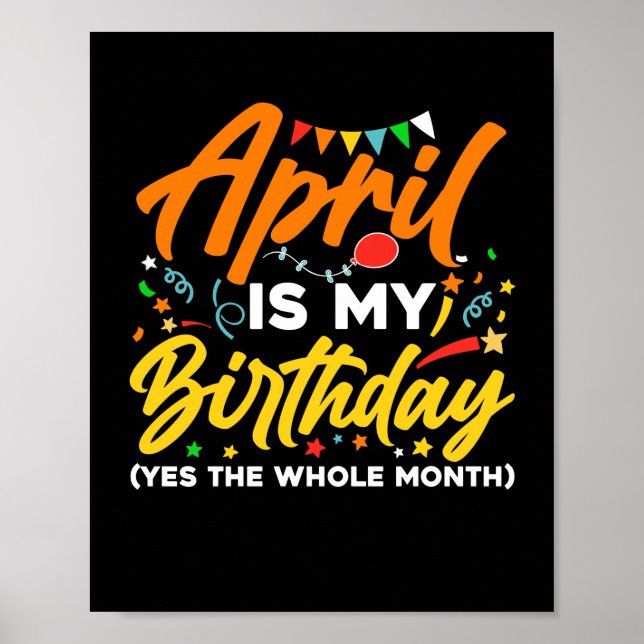 Póster April Is My Birthday The Whole Month April Birthda (Frente)