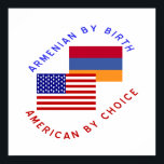 Póster Armenian By Birth, American By Choice<br><div class="desc">Design features the Flag of the United States and Armenia and "Armenian By Birth,  American By Choice" written in blue and red. Show off your love of your Armenian heritage and culture. Great as a gift for yourself or loved one.</div>