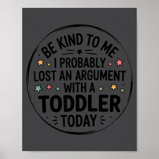 Póster Be Kind To Me I Probably Lost An Argument With A T (Frente)