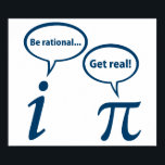 Póster Be Rational Get Real Imaginary Math Pi<br><div class="desc">... no,  you get real!  Who can end the eternal argument between rational and irrational numbers?</div>