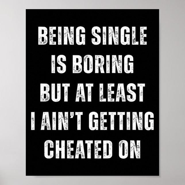 Póster Being Single Is Boring But A Least I Aint Getting  (Frente)