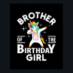 Póster Brother Of The Birthday Girl Unicorn<br><div class="desc">Brother Of The Birthday Girl Unicorn Gift. Perfect gift for your dad,  mom,  papa,  men,  women,  friend and family members on Thanksgiving Day,  Christmas Day,  Mothers Day,  Fathers Day,  4th of July,  1776 Independent day,  Veterans Day,  Halloween Day,  Patrick's Day</div>