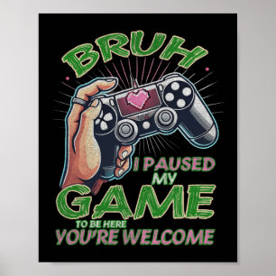 Póster Bruh Pasuré mi juego para estar aquí. Eres Gi de b