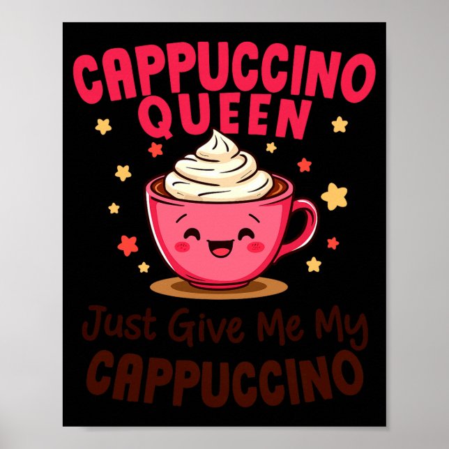 Póster Cappuccino Queen, Just Give Me My Cappuccino Coffe (Frente)