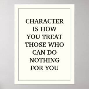 PÓSTER CHARACTER IS HOW YOU TREAT THOSE WHO CAN DO NOTHIN