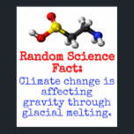 Póster Climate Change Is Affecting Gravity - Science Fact<br><div class="desc">Science trivia is fun. Show the world how geeky you are with this random science-themed fact: Climate change is affecting gravity through glacial melting.

Great for science geeks and educators.</div>