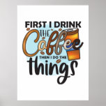 Póster Coffee Lover First I Drink The Coffee<br><div class="desc">Coffee Lover First I Drink The Coffee</div>