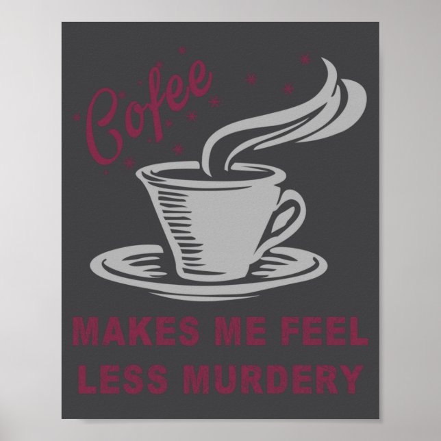 Póster Coffee Makes Me Feel Less Murdery Funny Sarcastic  (Frente)